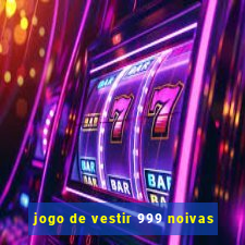 jogo de vestir 999 noivas