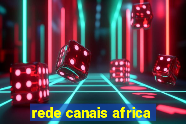 rede canais africa