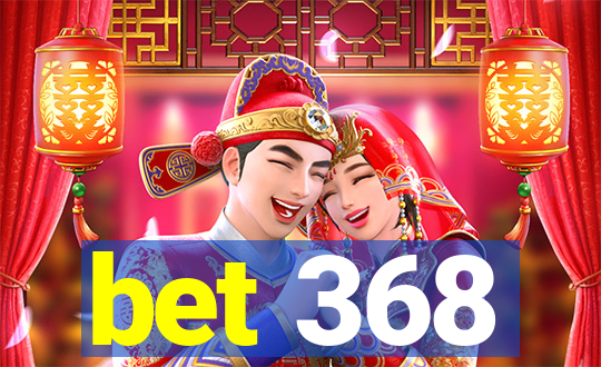 bet 368