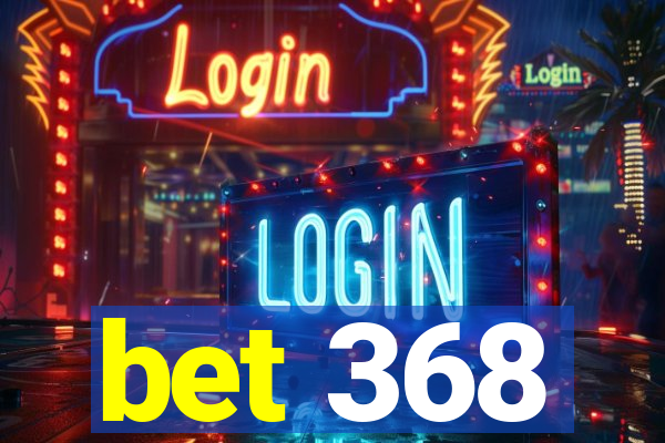 bet 368