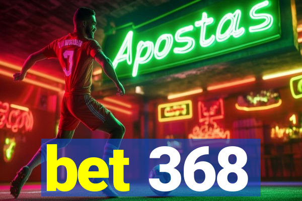 bet 368
