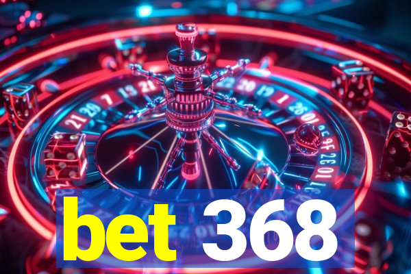 bet 368