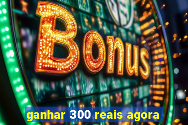 ganhar 300 reais agora