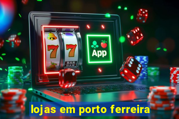 lojas em porto ferreira