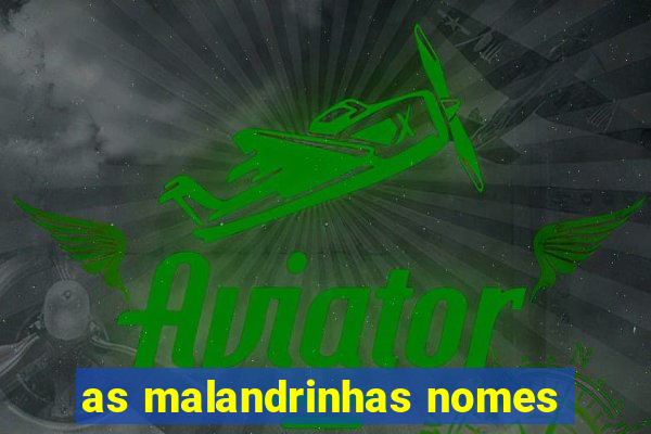 as malandrinhas nomes
