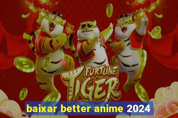 baixar better anime 2024