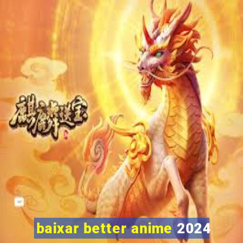 baixar better anime 2024