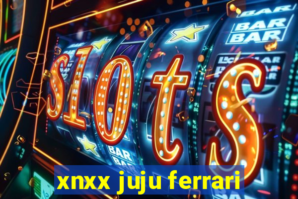 xnxx juju ferrari