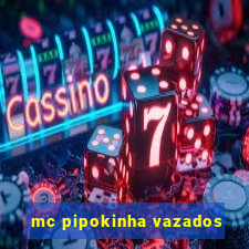 mc pipokinha vazados