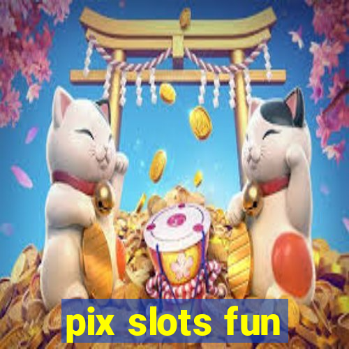 pix slots fun