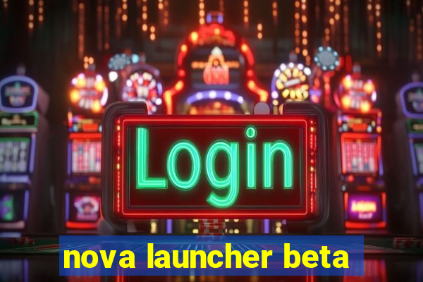 nova launcher beta