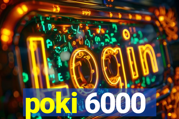 poki 6000