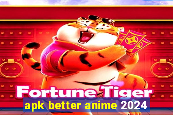 apk better anime 2024