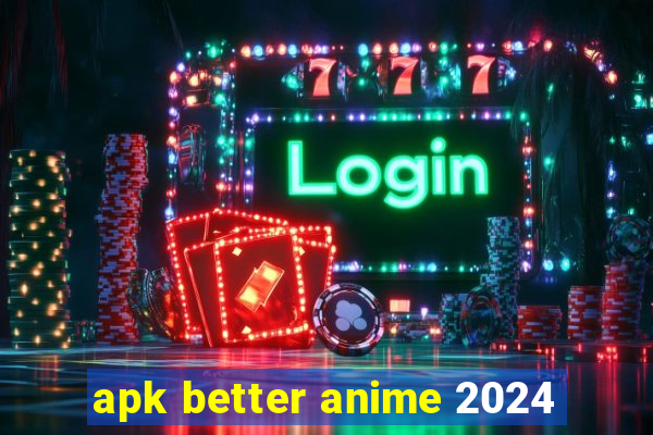 apk better anime 2024