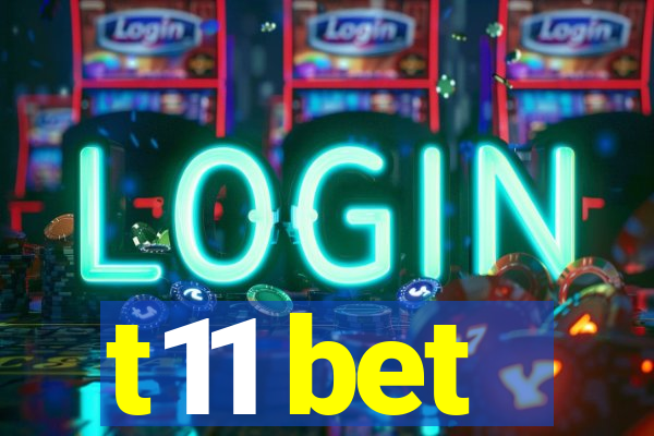 t11 bet