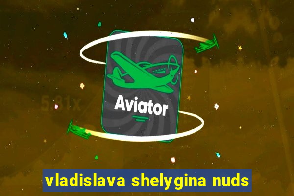 vladislava shelygina nuds