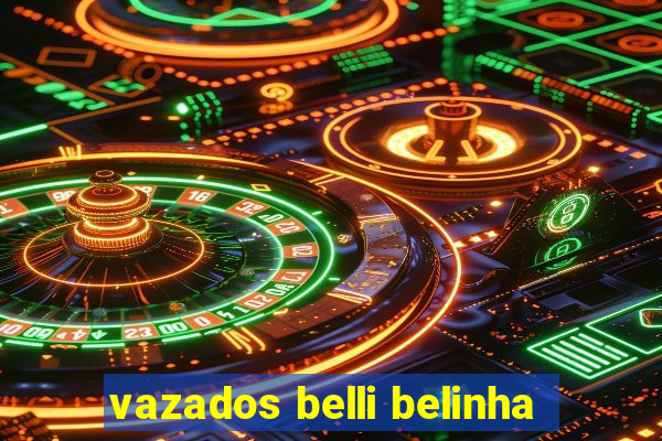vazados belli belinha