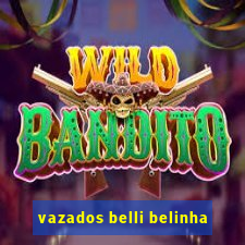 vazados belli belinha