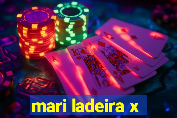 mari ladeira x