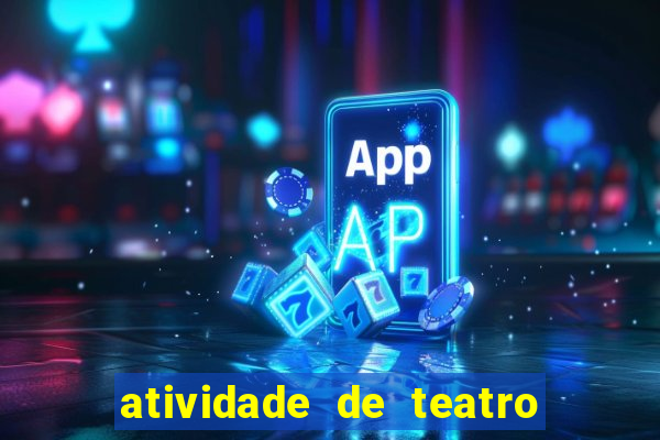 atividade de teatro 3 ano atividade de arte teatro 3