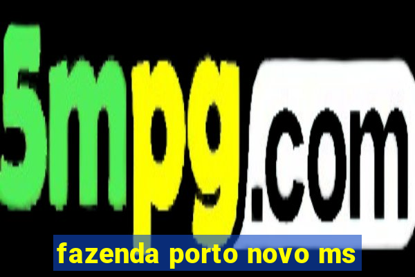 fazenda porto novo ms
