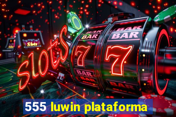 555 luwin plataforma