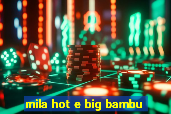 mila hot e big bambu