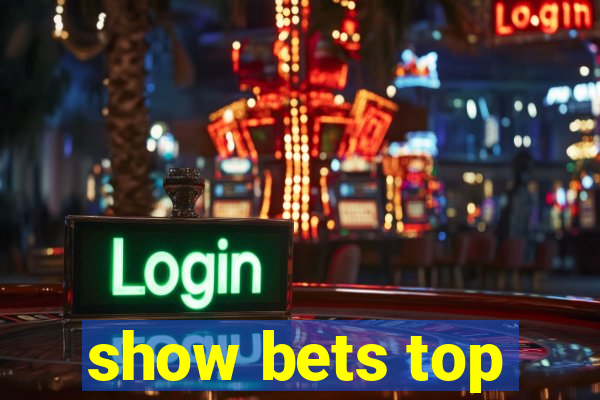show bets top