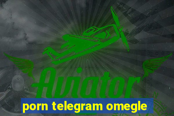 porn telegram omegle