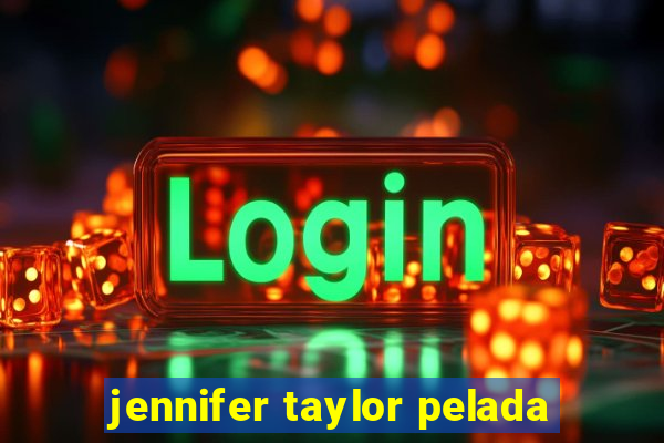 jennifer taylor pelada