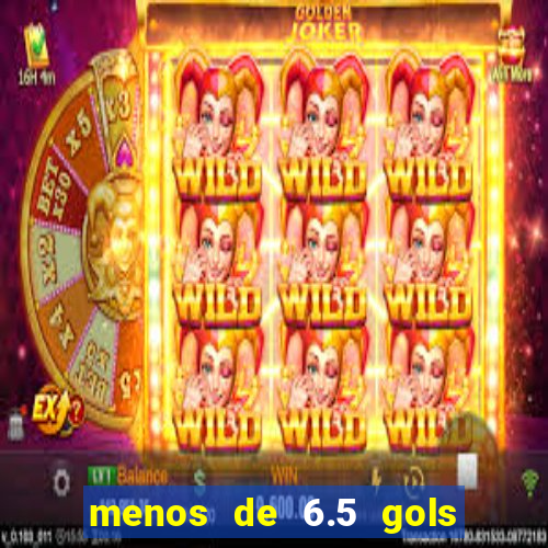 menos de 6.5 gols o que significa