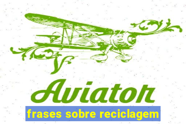 frases sobre reciclagem