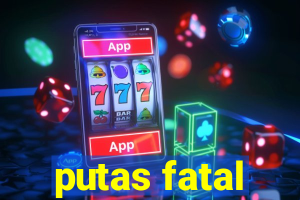 putas fatal