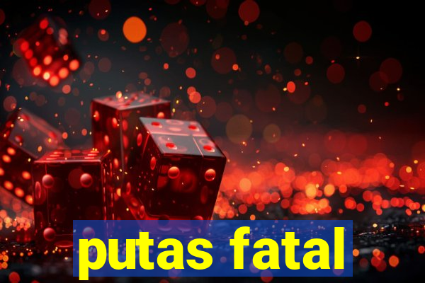 putas fatal