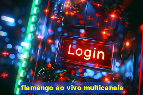 flamengo ao vivo multicanais