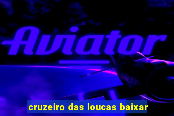 cruzeiro das loucas baixar