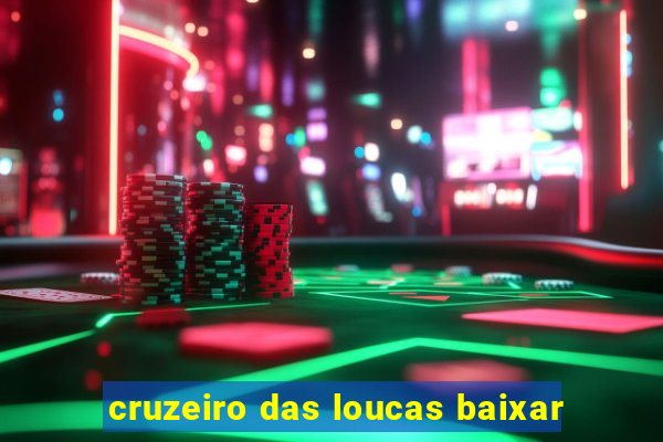 cruzeiro das loucas baixar