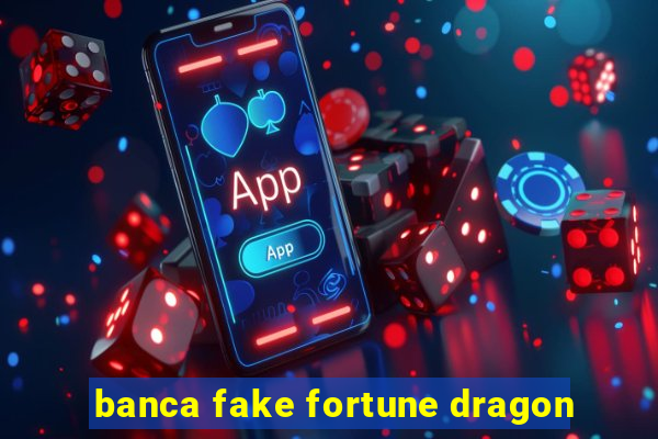 banca fake fortune dragon