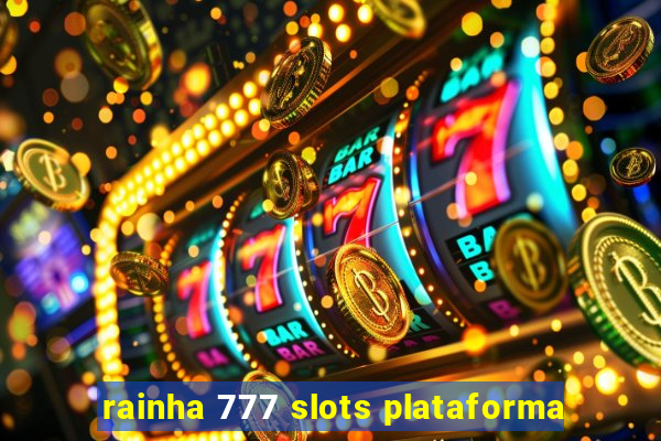 rainha 777 slots plataforma