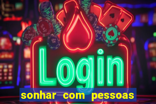 sonhar com pessoas falsas jogo do bicho