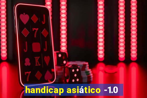 handicap asiático -1.0