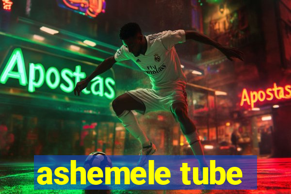 ashemele tube