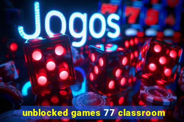 unblocked games 77 classroom