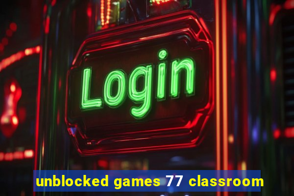 unblocked games 77 classroom