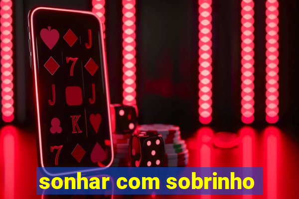 sonhar com sobrinho