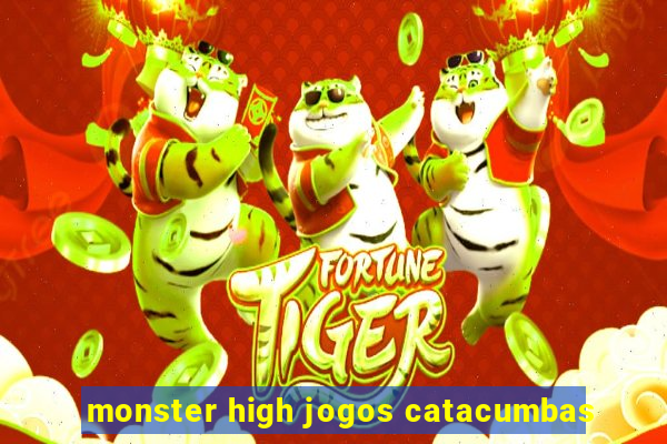 monster high jogos catacumbas