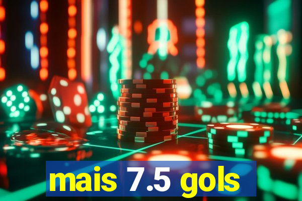 mais 7.5 gols