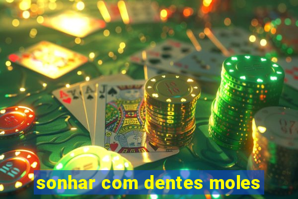 sonhar com dentes moles