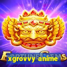 xgrovvy anime