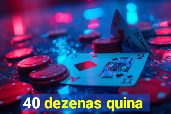 40 dezenas quina
